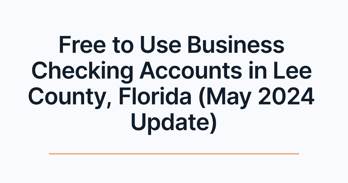 Free to Use Business Checking Accounts in Lee County, Florida (May 2024 Update)